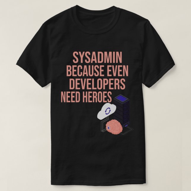 Camiseta Sysadmin Porque Até Os Desenvolvedores Precisam De (Frente do Design)