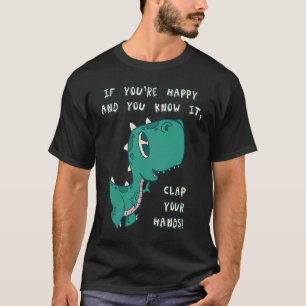 Camiseta T Rex Se você está feliz e você sabe isso batendo