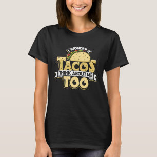 Camiseta Taco Eu Me Pergunto Se Os Tacos Pensam Em Mim Muit