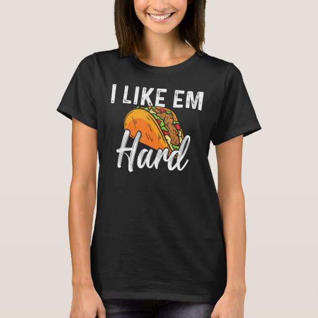 Camiseta Taco I Like Em Hard Mexican Food (Frente)