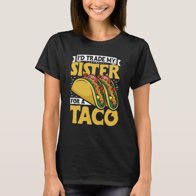 Camiseta Taco  i'd Trade My Sister For A Taco Mexican Food  (Frente)