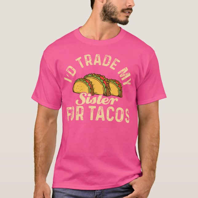 Camiseta Taco I'D Trade My Sister For Tacos Mexican Food (Frente)