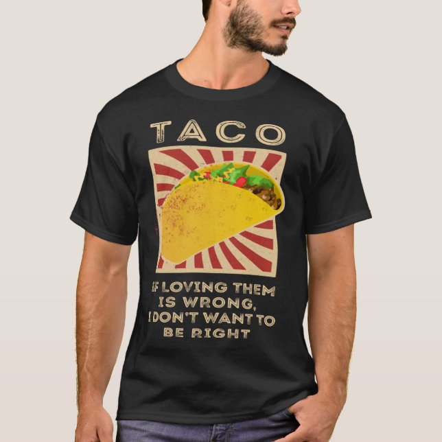 Camiseta Taco If Loving Them Is Wrong I Don't Want To Be Ri (Frente)