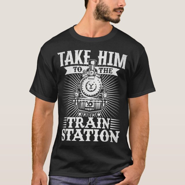 Camiseta Take Him To The Train Station  (Frente)