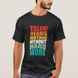 Camiseta Talento Não Significa Nada Sem Trabalho Duro