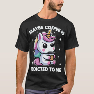 Camiseta Talvez Café Seja Viciado Em Mim, Unicórnio Engraça