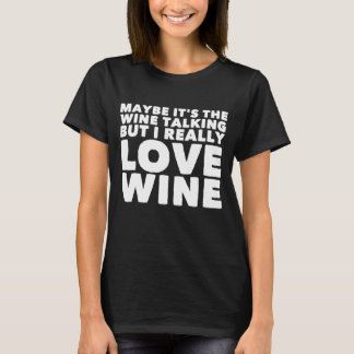 Camiseta Talvez é o vinho que fala mas eu amo realmente o