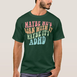 Camiseta Talvez ele esteja Nascer com isso. Talvez seja Neu