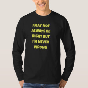Camiseta Talvez nem sempre esteja certo, mas nunca estou er