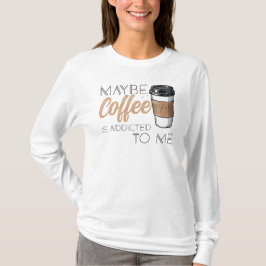 Camiseta Talvez o Café seja Viciado em Mim