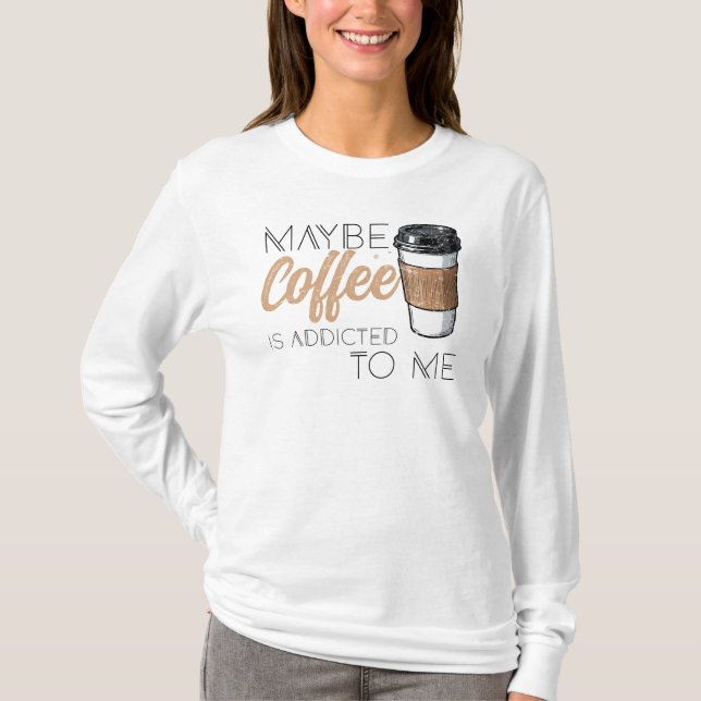 Camiseta Talvez o Café seja Viciado em Mim (Frente)