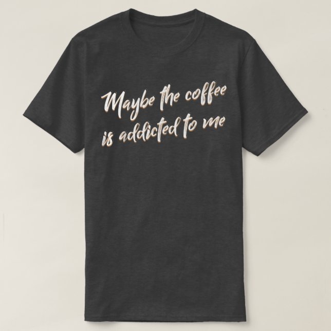 Camiseta Talvez O Café Seja Viciado Em Mim Barista (Frente do Design)