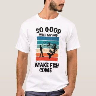 Camiseta Tão Bom Com Minha Vara Que Faço Peixes Aparecerem
