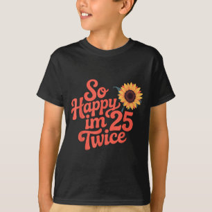 Camiseta Tão Feliz Estou Com 25 Duas Vezes Girassol Engraça