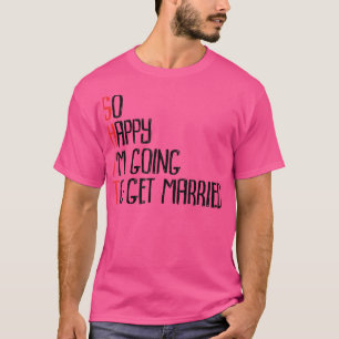Camiseta Tão Feliz Estou Para CasarJga Festa de Despedida d