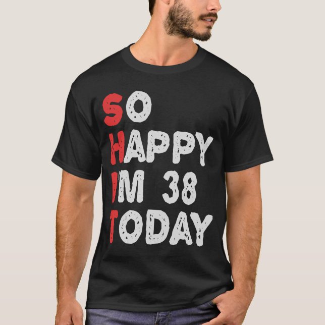 Camiseta Tão feliz que estou 38º dia hoje Engraçada Ideia d (Frente)