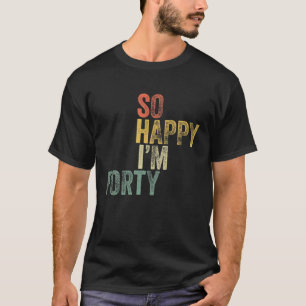 Camiseta Tão feliz que sou Quarenta aniversário de 40 anos 
