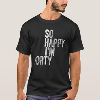 Camiseta Tão Feliz Que Sou Quarenta aniversário de 40 anos
