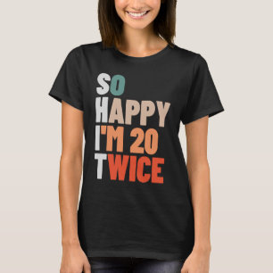 Camiseta Tão feliz que tenho 20, 40 anos e 40 anos.