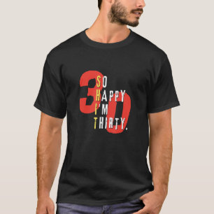 Camiseta Tão feliz que tenho 30 anos de aniversário de 30 a