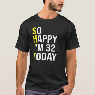 Camiseta Tão feliz que tenho 32 anos hoje 32 anos