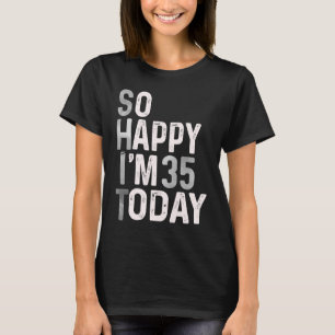 Camiseta Tão feliz que tenho 35 anos hoje 35.