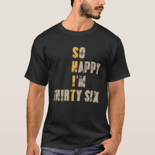 Camiseta Tão feliz que tenho 36 anos, 36 anos, 36 anos.