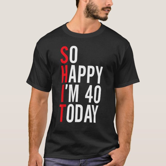 Camiseta Tão feliz que tenho 40 anos hoje Piadas engraçadas (Frente)