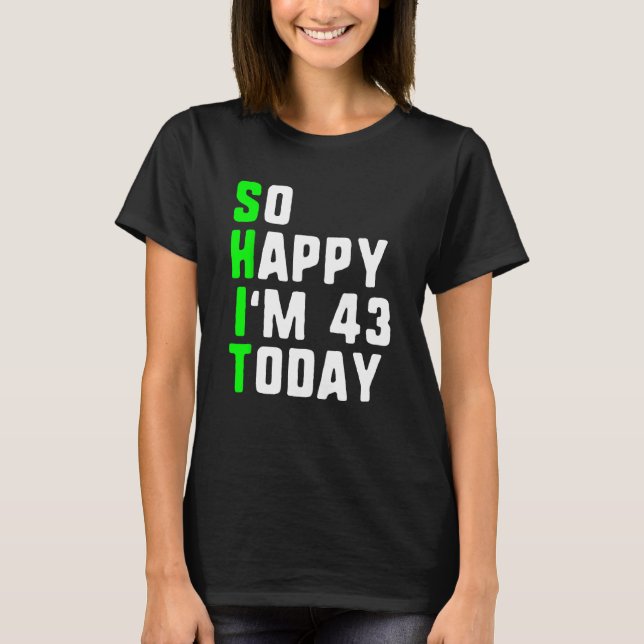 Camiseta Tão feliz que tenho 43 anos hoje 43 anos (Frente)