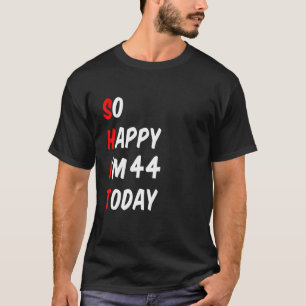 Camiseta Tão feliz que tenho 44 anos hoje Engraçado