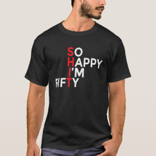 Camiseta Tão feliz que tenho 50 anos de idade 50 e poucos 