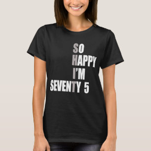 Camiseta Tão feliz que tenho 75 anos e 75 anos