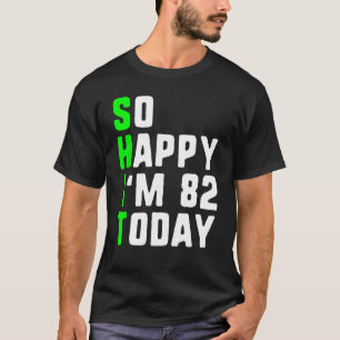 Camiseta Tão feliz que tenho 82 hoje, dia 82, Aniversário