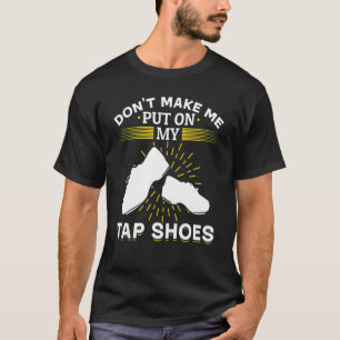 Camiseta Tap Dance Dancing Não me faça colocar na minha tor