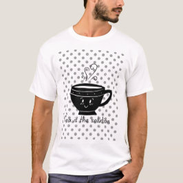 Camiseta Tea is the solution, tea for all times 