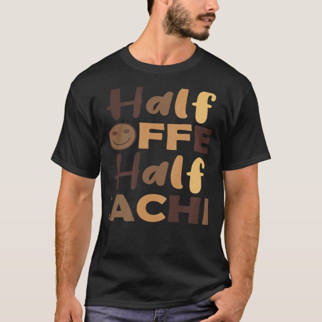Camiseta Teacher First Day Of School Half Coffee Half Teach (Frente)