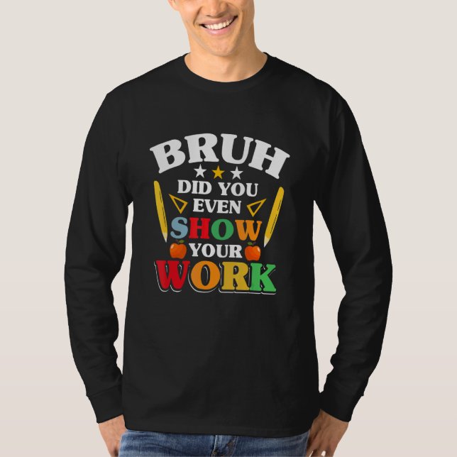 Camiseta Teacher School   Bruh Did You Even Show Your Work (Frente)