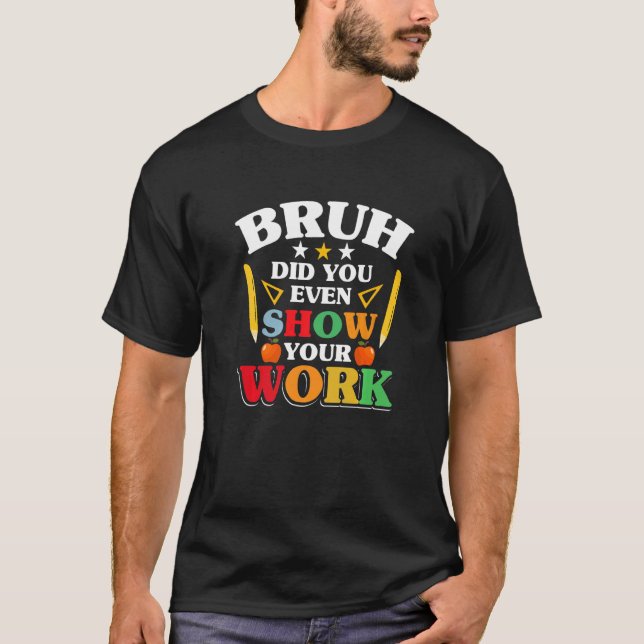 Camiseta Teacher School  Bruh Did You Even Show Your Work (Frente)