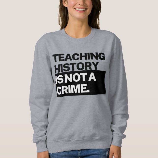 Camiseta Teaching History is NOT a Crime Sweatshirt (Frente)