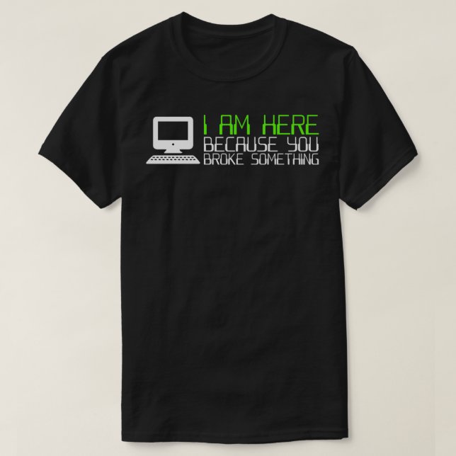 Camiseta Tech Support I Am Here Because You Broke Something (Frente do Design)