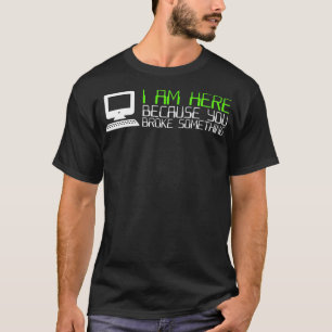 Camiseta Tech Support I Am Here Because You Broke Something