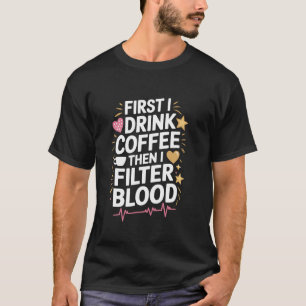 Camiseta Técnico de Diálise Primeiro Eu Bebo Café Então Eu