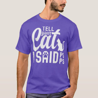 Camiseta Tell Your Cat I Said PsPsPs Funny Cat Humor T-Shir