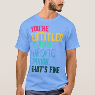 Camiseta tem direito à sua opinião errada que é a 1