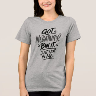 Camiseta Tem Negatividade? Deite-a fora. Só não em mim – T-