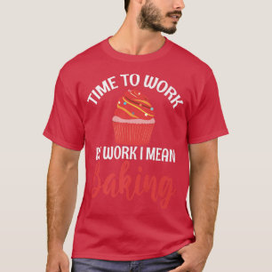 Camiseta Tempo de trabalho significa Baking Cozinhar