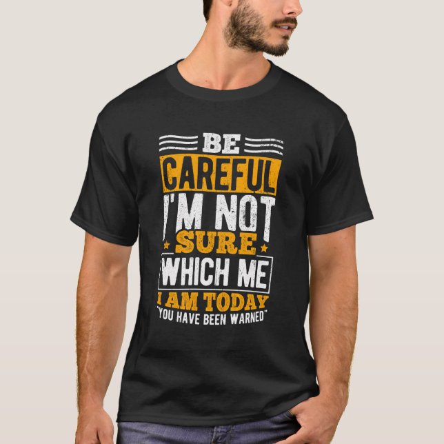 Camiseta Tenha Cuidado Não Tenho Certeza De Qual Sou Eu Hoj (Frente)