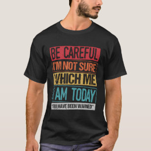 Camiseta Tenha Cuidado Não Tenho Certeza De Qual Sou Eu Hoj