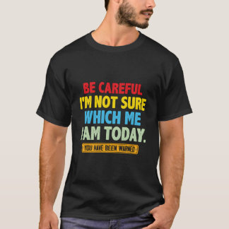 Camiseta Tenha Cuidado NÃO Tenho Certeza Qual Eu Sou Hoje