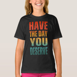 CAMISETA TENHA O DIA QUE MERECE